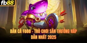 Bắn Cá FB88 - Trò Chơi Săn Thưởng Hấp Dẫn Nhất 2025