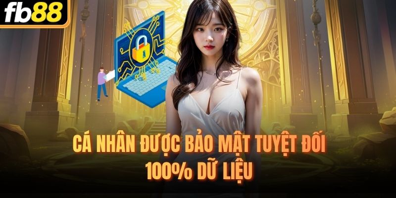 Cá nhân được bảo mật tuyệt đối 100% dữ liệu