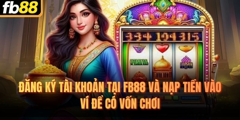 Đăng ký tài khoản tại FB88 và nạp tiền vào ví để có vốn chơi