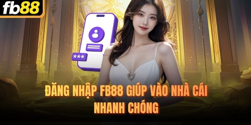 Đăng nhập FB88 giúp vào nhà cái nhanh chóng