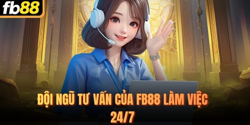 Đội ngũ tư vấn của FB88 làm việc 24/7 