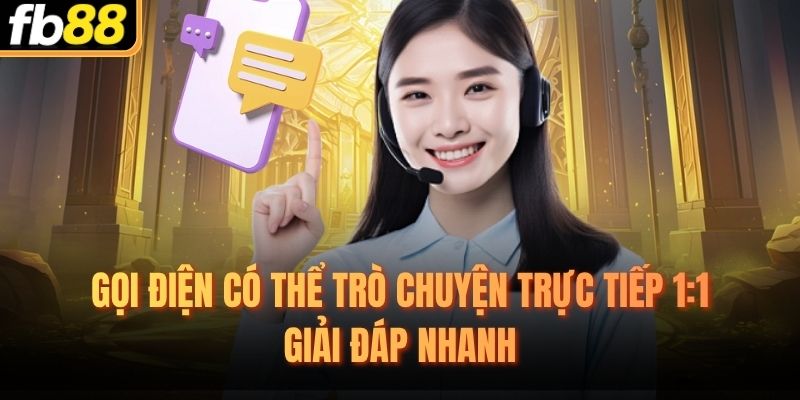 Gọi điện có thể trò chuyện trực tiếp 1:1 giải đáp nhanh