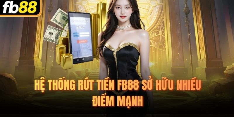 Hệ thống rút tiền FB88 sở hữu nhiều điểm mạnh