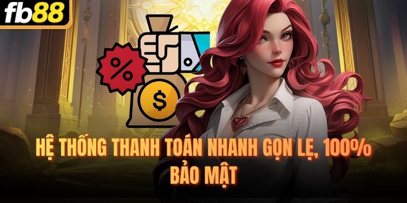 Hệ thống thanh toán nhanh gọn lẹ, 100% bảo mật