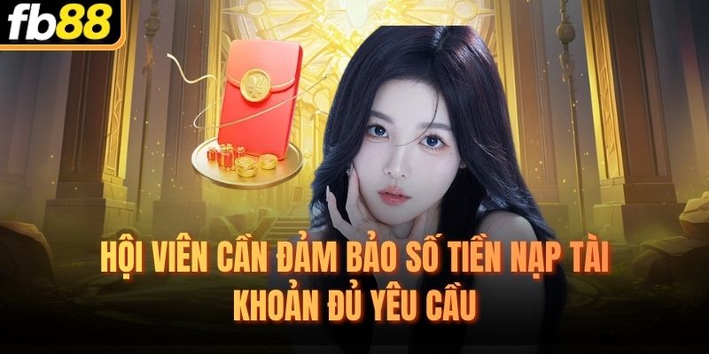 Hội viên cần đảm bảo số tiền nạp tài khoản đủ yêu cầu