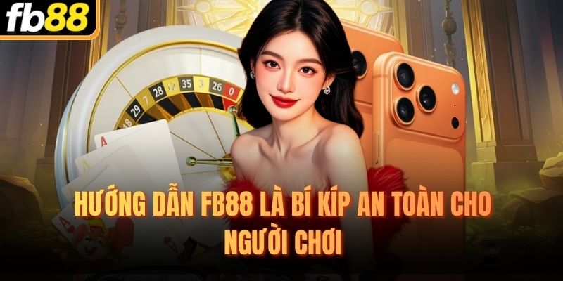 Hướng dẫn FB88 là bí kíp an toàn cho người chơi