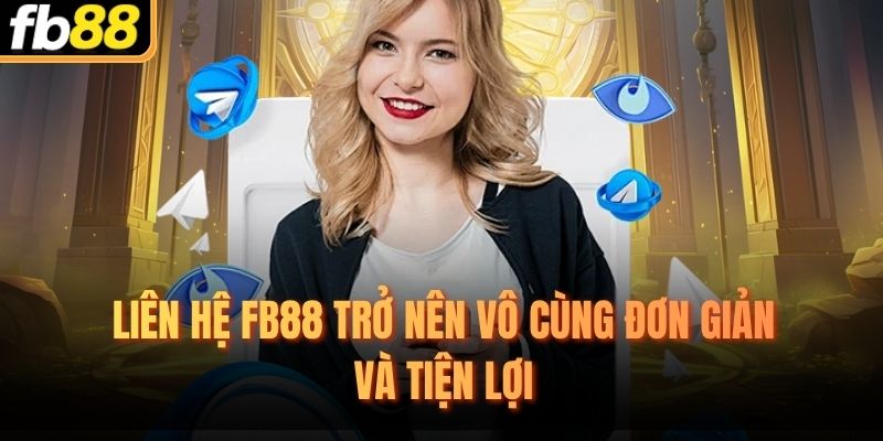 Liên hệ FB88 trở nên vô cùng đơn giản và tiện lợi