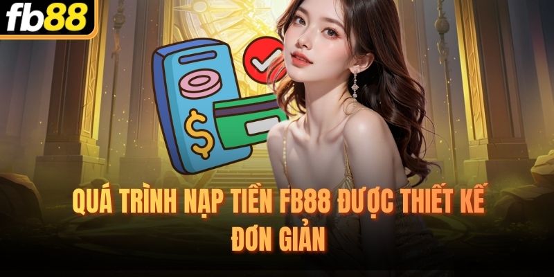 Quá trình nạp tiền FB88 được thiết kế đơn giản