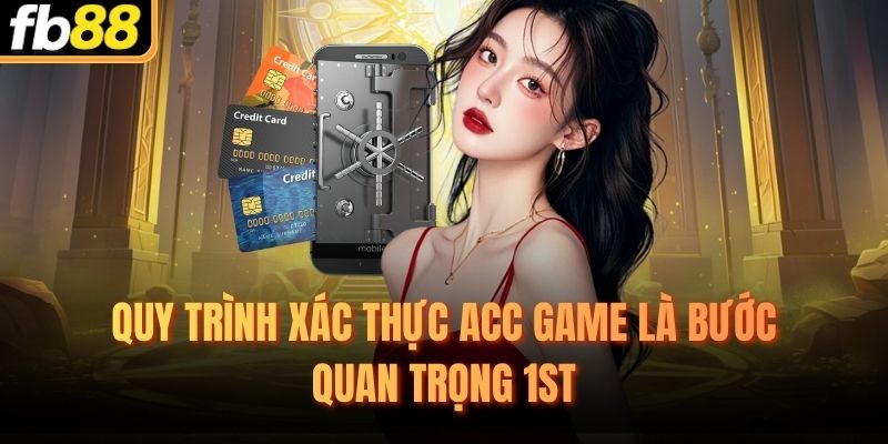 Quy trình xác thực acc game là bước quan trọng 1st