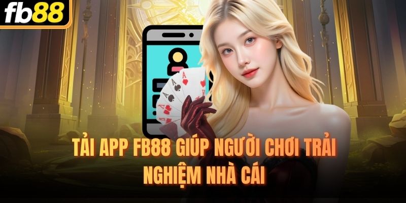 Tải app FB88 giúp người chơi trải nghiệm nhà cái