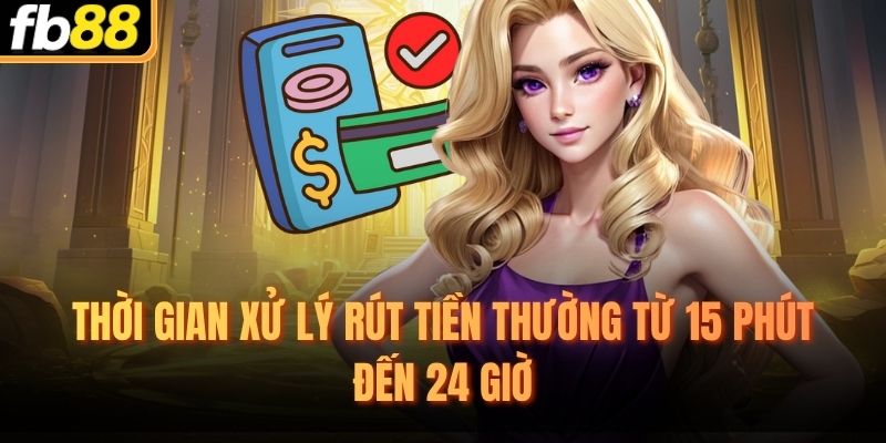 Thời gian xử lý rút tiền thường từ 15 phút đến 24 giờ