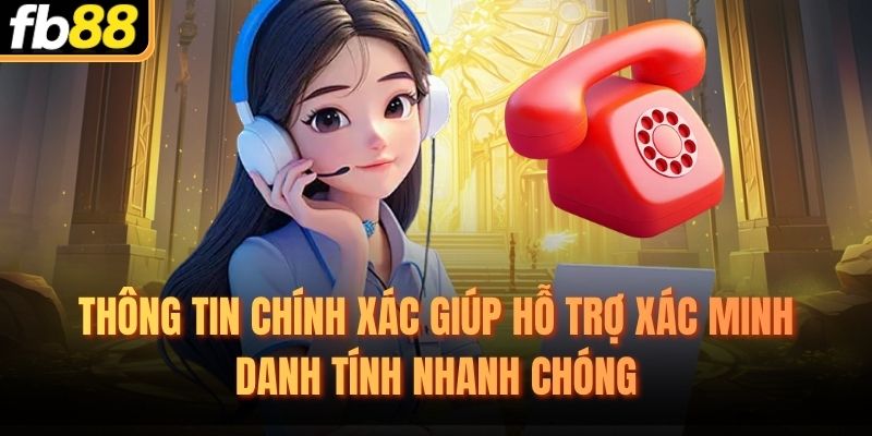 Thông tin chính xác giúp hỗ trợ xác minh danh tính nhanh chóng