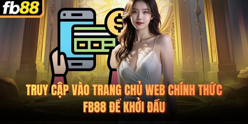 Truy cập vào trang chủ web chính thức FB88 để khởi đầu